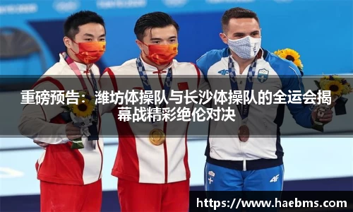 重磅预告：潍坊体操队与长沙体操队的全运会揭幕战精彩绝伦对决