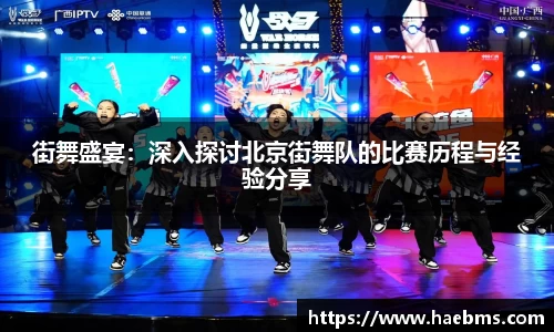 街舞盛宴：深入探讨北京街舞队的比赛历程与经验分享