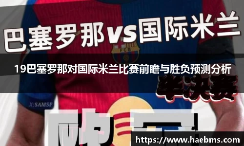 19巴塞罗那对国际米兰比赛前瞻与胜负预测分析