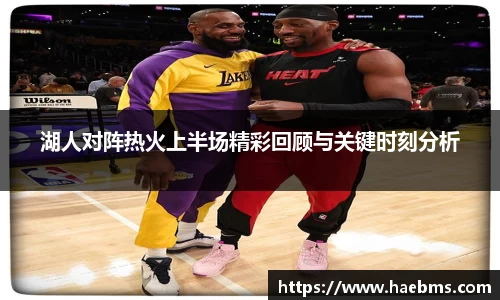 湖人对阵热火上半场精彩回顾与关键时刻分析